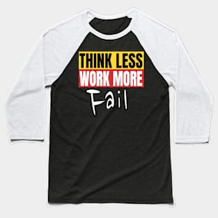 Think Less Work More Fail Funny Motivation Quote Baseball T-Shirt